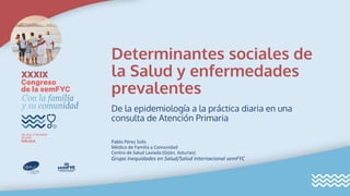 Determinantes sociales de
la Salud y enfermedades
prevalentes
De la epidemiología a la práctica diaria en una
consulta de ...