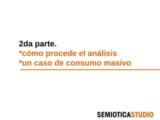2da parte.
*cómo procede el análisis
*un caso de consumo masivo
 