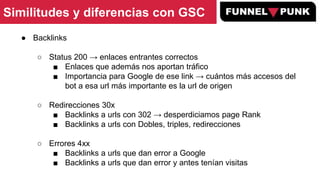 Similitudes y diferencias con GSC
● Backlinks
○ Status 200 → enlaces entrantes correctos
■ Enlaces que además nos aportan ...