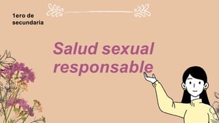 Salud sexual
responsable
1ero de
secundaria
 