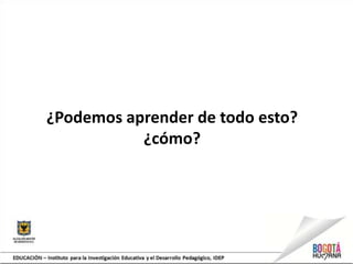 ¿Podemos aprender de todo esto?
¿cómo?
 