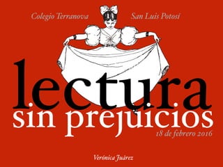lectura
Verónica Juárez
Colegio Terranova San Luis Potosí
sin prejuicios18 de febrero 2016
 