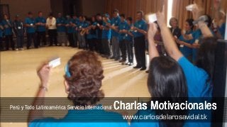 Perú y Todo Latinoamérica Servicio Internacional   Charlas Motivacionales
                                                    www.carlosdelarosavidal.tk
 