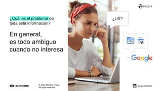© 2024 Blinders Group
All rights reserved
#SOB24
En general,
es todo ambiguo
cuando no interesa
¿UX?
¿Cuál es el problema de
toda esta información?
grupo-blinders
 