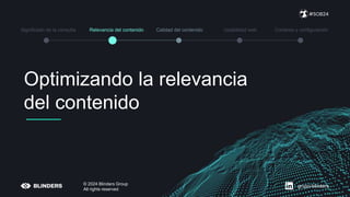 #SOB24
© 2024 Blinders Group
All rights reserved
Significado de la consulta Relevancia del contenido Calidad del contenido Usabilidad web Contexto y configuración
Optimizando la relevancia
del contenido
grupo-blinders
 