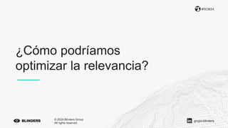 ¿Cómo podríamos
optimizar la relevancia?
#SOB24
© 2024 Blinders Group
All rights reserved
grupo-blinders
 