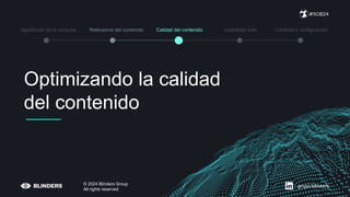 #SOB24
© 2024 Blinders Group
All rights reserved
Significado de la consulta Relevancia del contenido Calidad del contenido Usabilidad web Contexto y configuración
Optimizando la calidad
del contenido
grupo-blinders
 