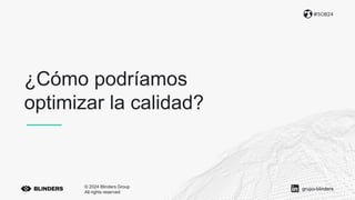 ¿Cómo podríamos
optimizar la calidad?
#SOB24
© 2024 Blinders Group
All rights reserved
grupo-blinders
 