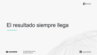 #SOB24
© 2024 Blinders Group
All rights reserved
grupo-blinders
El resultado siempre llega
 
