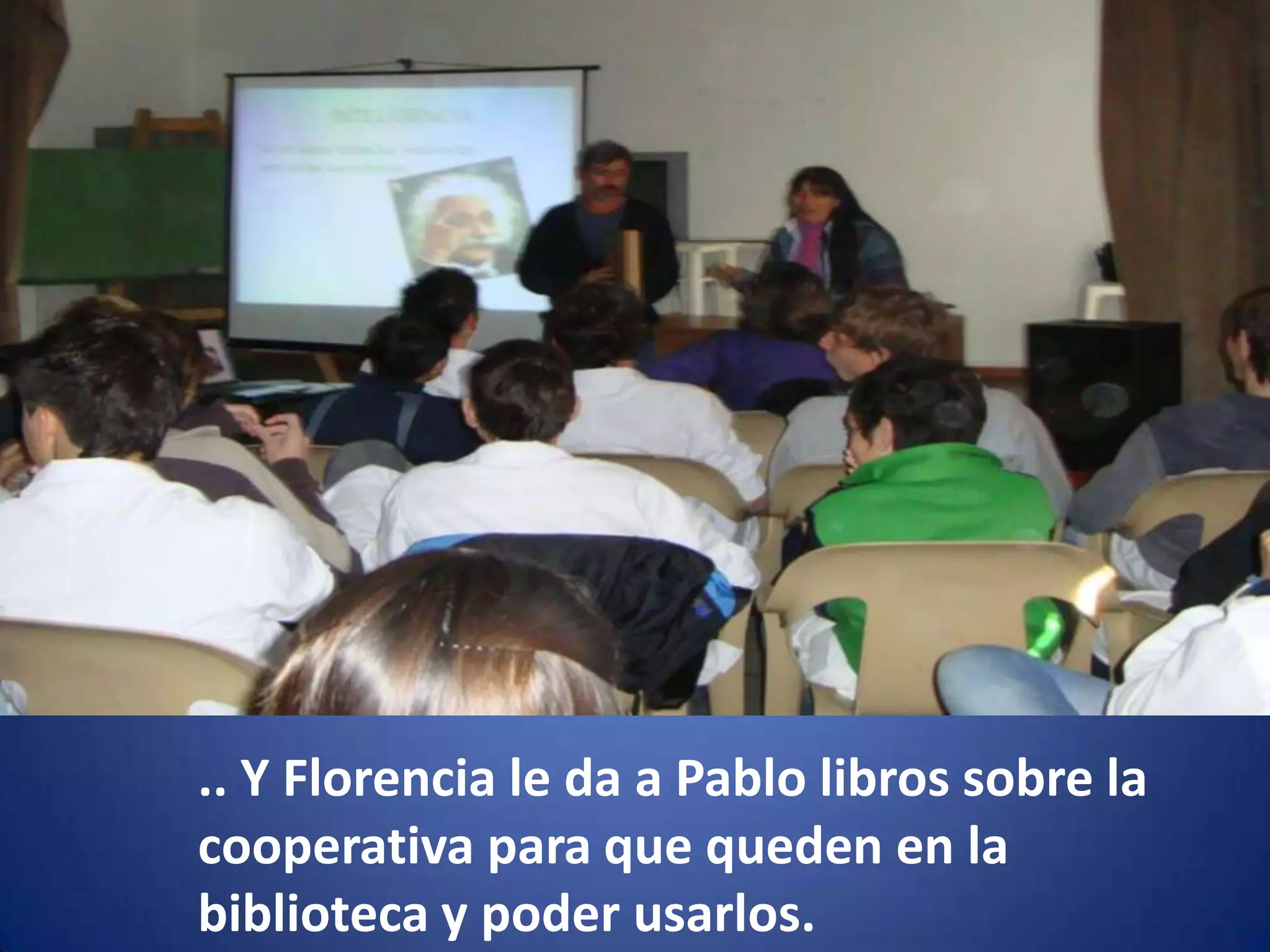 .. Y Florencia le da a Pablo libros sobre la
cooperativa para que queden en la
biblioteca y poder usarlos.