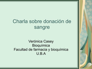 Charla sobre donación de sangre Verónica Casey Bioquímica Facultad de farmacia y bioquímica U.B.A 