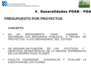 Universidad Nacional Abierta Dirección de Planificación y Evaluación Institucional 4_ Generalidades POAN - POAI 