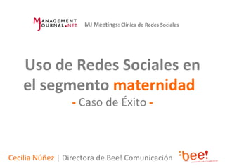 MJ Meetings:  Clínica de Redes Sociales Uso de Redes Sociales en el segmento  maternidad  -  Caso de Éxito  - Cecilia Núñez  | Directora de Bee! Comunicación 