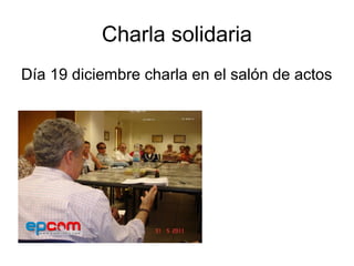 Charla solidaria
Día 19 diciembre charla en el salón de actos
 