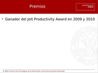 © 2014. Área de las Tecnologías de la Información y las Comunicaciones Aplicadas.
Premios
• Ganador del Jolt Productivity Award en 2009 y 2010
 