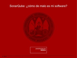 © 2014. Área de las Tecnologías de la Información y las Comunicaciones Aplicadas.
SonarQube: ¿cómo de malo es mi software?
 