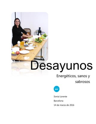Desayunos
por
Sonia Lorente
Barcelona
14 de marzo de 2016
Energéticos, sanos y
sabrosos
 