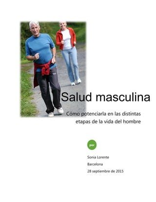 Salud masculina
por
Sonia Lorente
Barcelona
28 septiembre de 2015
Cómo potenciarla en las distintas
etapas de la vida del hombre
 