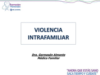 VIOLENCIA
INTRAFAMILIAR
Dra. Germosén Almonte
Médico Familiar
 