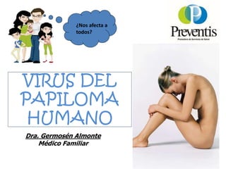 VIRUS DEL
PAPILOMA
HUMANO
Dra. Germosén Almonte
Médico Familiar
¿Nos afecta a
todos?
 