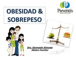 OBESIDAD &
SOBREPESO
Dra. Germosén Almonte
Médico Familiar
 