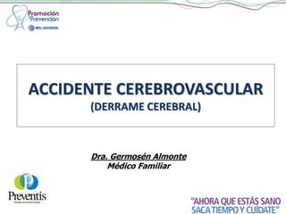 ACCIDENTE CEREBROVASCULAR
(DERRAME CEREBRAL)
Dra. Germosén Almonte
Médico Familiar
 
