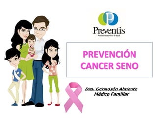 PREVENCIÓN
CANCER SENO
Dra. Germosén Almonte
Médico Familiar
 