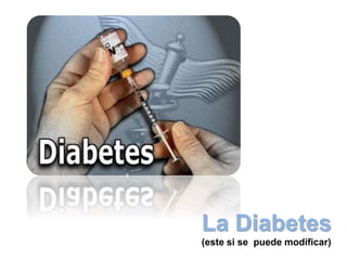 La Diabetes
(este si se puede modificar)
 