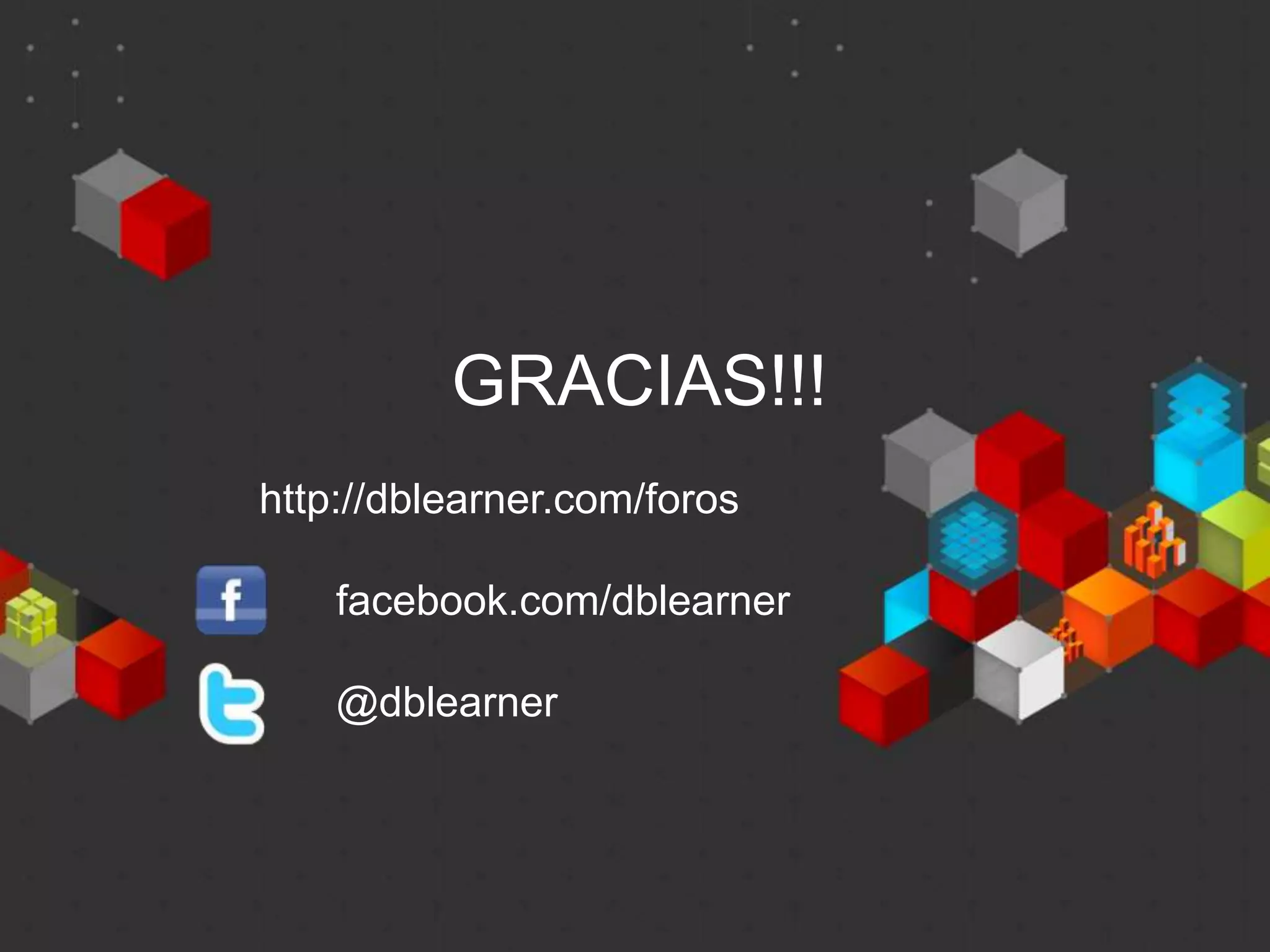 GRACIAS!!!
                                http://dblearner.com/foros

                                              facebook.com/dblearner

                                              @dblearner


© 2011 Microsoft Corporation. All rights reserved. Microsoft, Windows, Windows Vista and other product names are or may be registered trademarks and/or trademarks in the U.S. and/or other countries.
The information herein is for informational purposes only and represents the current view of Microsoft Corporation as of the date of this presentation. Because Microsoft must respond to changing market
     conditions, it should not be interpreted to be a commitment on the part of Microsoft, and Microsoft cannot guarantee the accuracy of any information provided after the date of this presentation.
                                 MICROSOFT MAKES NO WARRANTIES, EXPRESS, IMPLIED OR STATUTORY, AS TO THE INFORMATION IN THIS PRESENTATION.
 