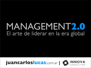 MANAGEMENT2.0
El ar te de liderar en la era global




juancarloslucas.com.ar |
 