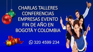CHARLAS TALLERES
CONFERENCIAS
EMPRESAS EVENTO
FIN DE AÑO EN
BOGOTÁ Y COLOMBIA
 