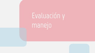 Evaluación y
manejo
 
