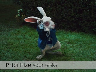 Prioritize your tasks
 