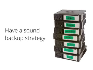 Have a sound
backup strategy
 