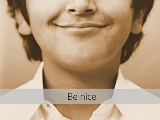 Be nice
 