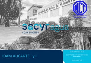 Noviembre de 2021
IDAM ALICANTE I y II
CHARLAS TÉCNICAS 20-21
3.1 BOMBEO DE CAPTACIÓN DE AGUA DE
MAR IDAM A1
 