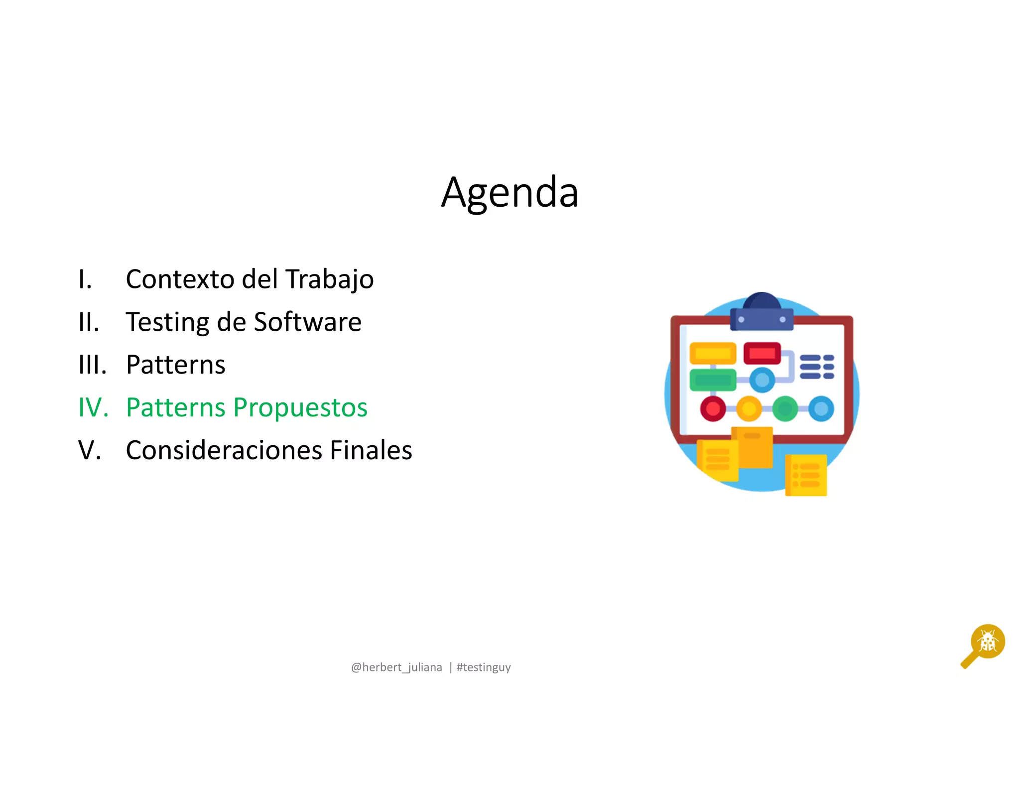 @herbert_juliana | #testinguy
AgendaAgendaAgendaAgenda
I. Contexto del Trabajo
II. Testing de Software
III. Patterns
IV. Patterns Propuestos
V. Consideraciones Finales
 