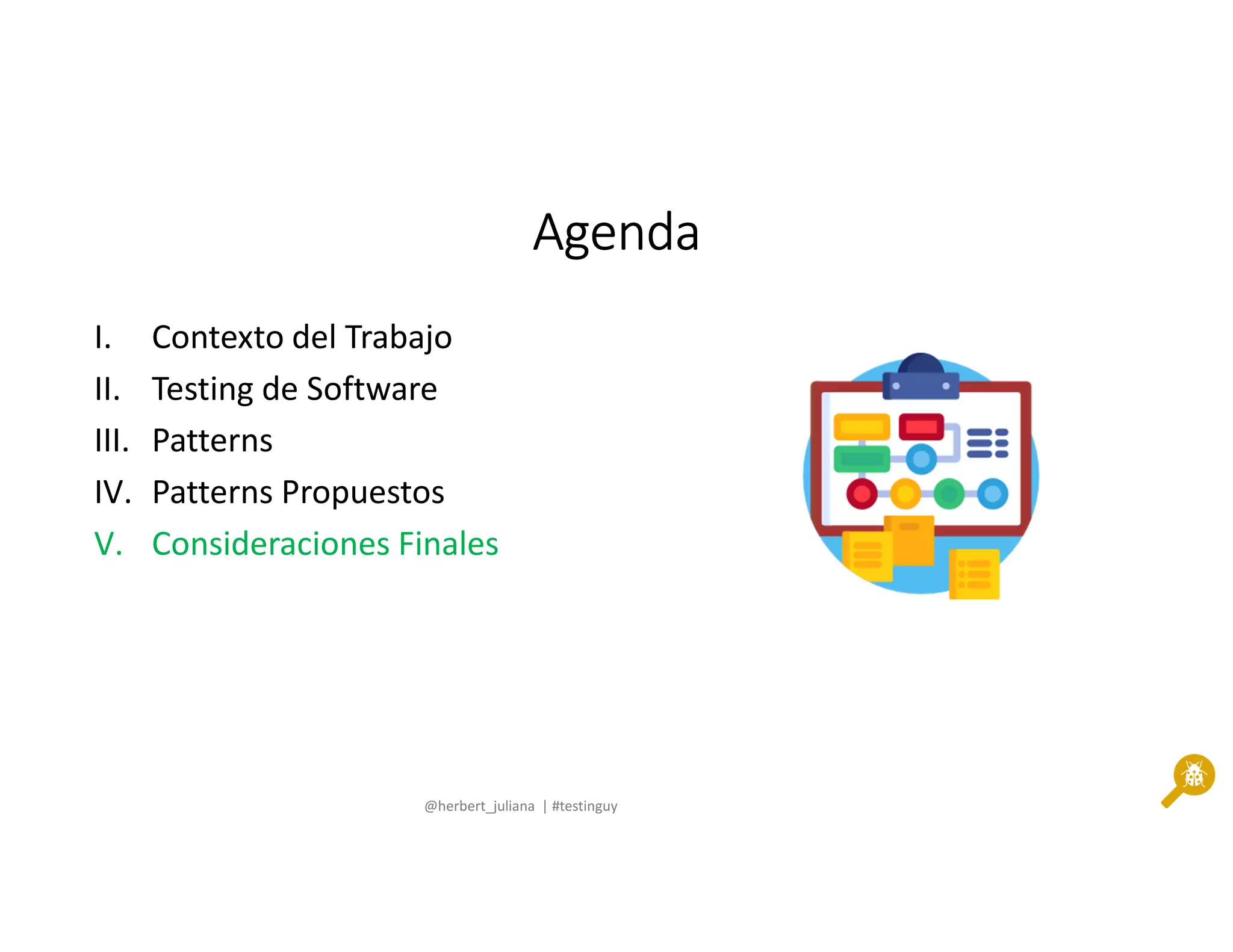 @herbert_juliana | #testinguy
AgendaAgendaAgendaAgenda
I. Contexto del Trabajo
II. Testing de Software
III. Patterns
IV. Patterns Propuestos
V. Consideraciones Finales
 