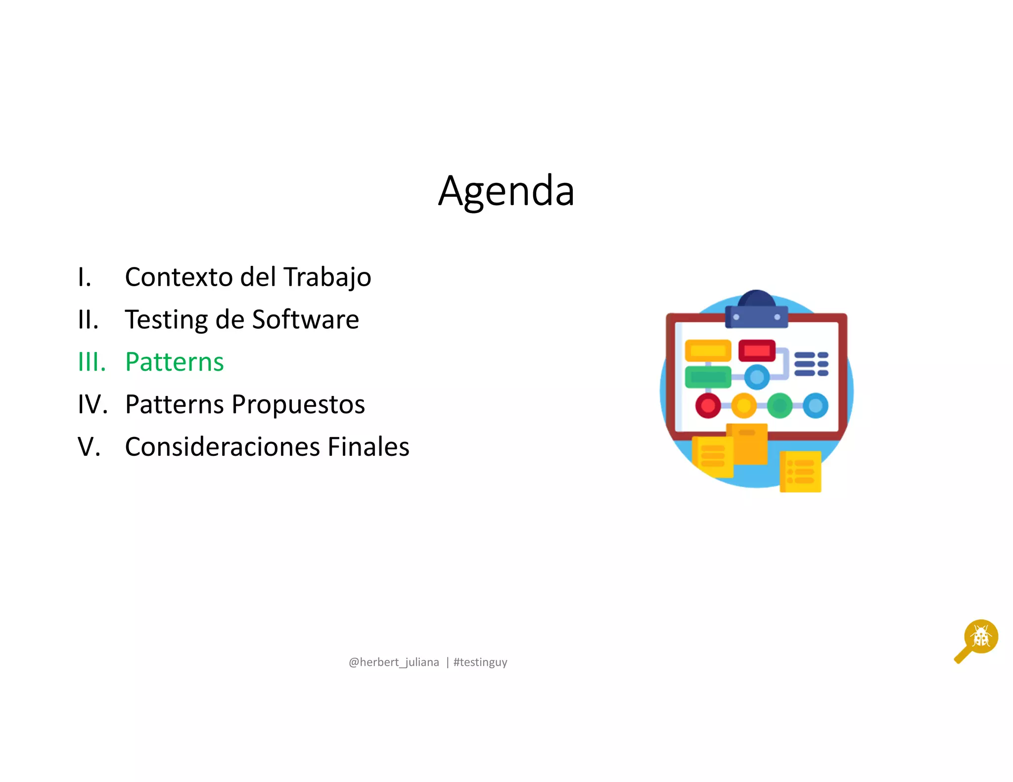 @herbert_juliana | #testinguy
AgendaAgendaAgendaAgenda
I. Contexto del Trabajo
II. Testing de Software
III. Patterns
IV. Patterns Propuestos
V. Consideraciones Finales
 