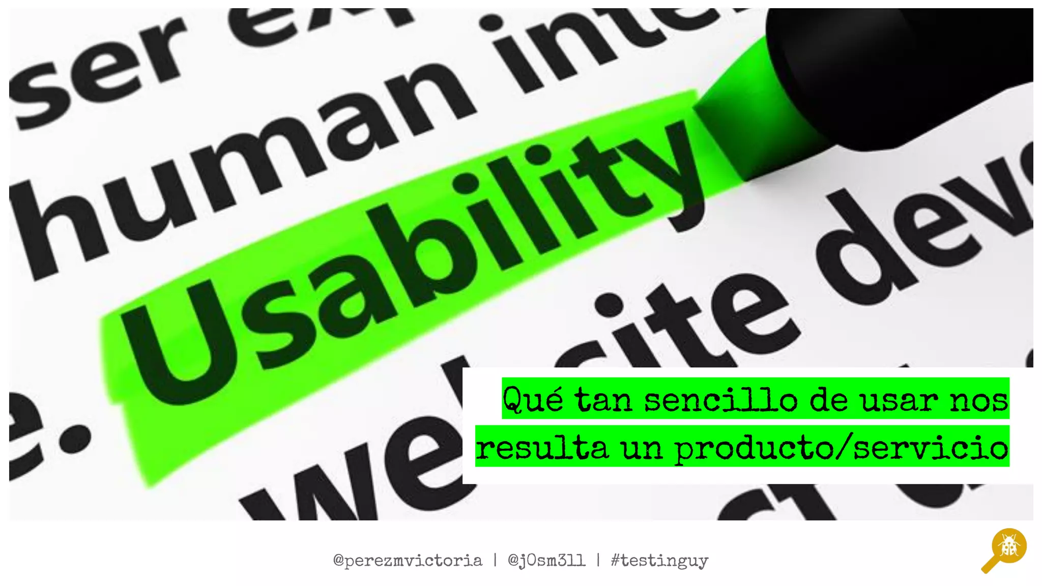 @twitterSpeaker1 | @twitterSpeaker2 | #testinguy
@perezmvictoria | @j0sm3ll | #testinguy
Qué tan sencillo de usar nos
resulta un producto/servicio
 