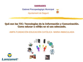 XARRADES
              Gabinet Psicopedagògic Municipal
                   Ajuntament de Sagunt




Qué son las TIC: Tecno...
