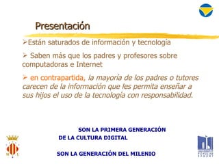 LA RESPONSABILIDAD DE LOS PADRES

    Presentación
 Están saturados de información y tecnología
  Saben más que los padr...