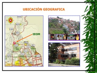 UBICACIÓN GEOGRAFICA . IEOM 