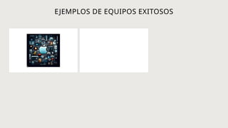 EJEMPLOS DE EQUIPOS EXITOSOS
 