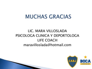 LIC. MARA VILLOSLADA
PSICOLOGA CLINICA Y DEPORTOLOGA
LIFE COACH
maravilloslada@hotmail.com
 