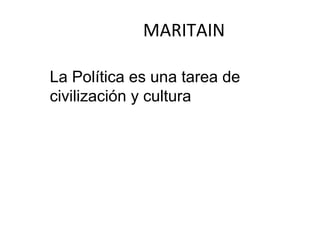 MARITAIN La Política es una tarea de civilización y cultura 