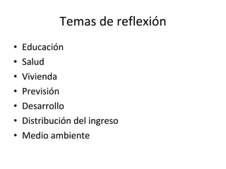 Temas de reflexión Educación Salud Vivienda Previsión Desarrollo Distribución del ingreso Medio ambiente 
