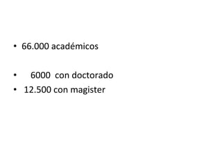 66.000 académicos 6000  con doctorado 12.500 con magister 