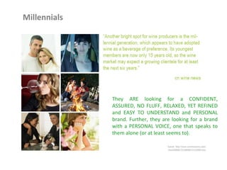Millennials They ARE looking for a CONFIDENT, ASSURED, NO FLUFF, RELAXED, YET REFINED and EASY TO UNDERSTAND and PERSONAL brand. Further, they are looking for a brand with a PERSONAL VOICE, one that speaks to them alone (or at least seems to).  