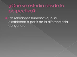  Las relaciones humanas que se
establecen a partir de la diferenciada
del genero